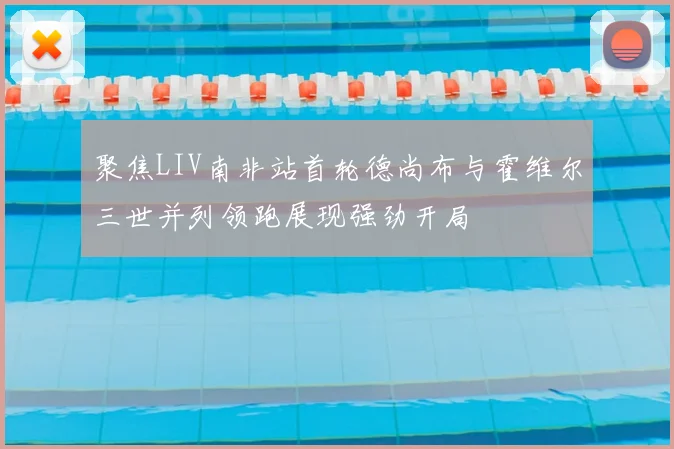 聚焦LIV南非站首轮德尚布与霍维尔三世并列领跑展现强劲开局