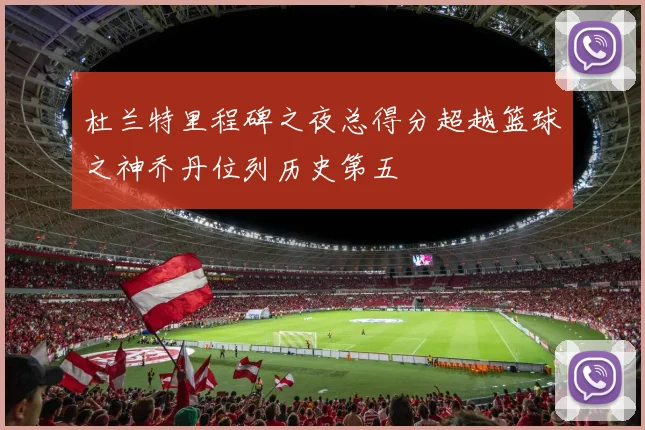 杜兰特里程碑之夜总得分超越篮球之神乔丹位列历史第五