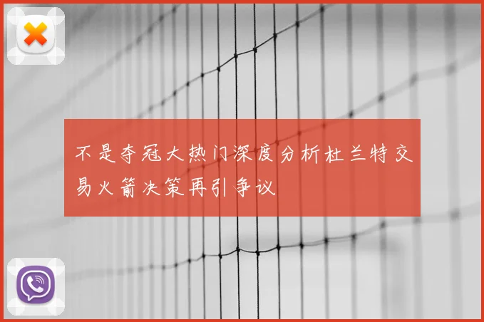 不是夺冠大热门深度分析杜兰特交易火箭决策再引争议