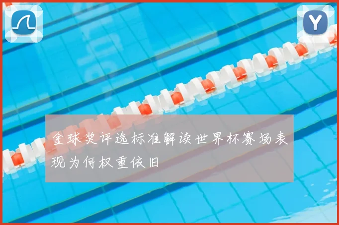 金球奖评选标准解读世界杯赛场表现为何权重依旧