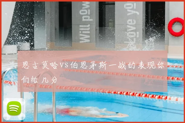 恩古莫哈vs伯恩茅斯一战的表现你们给几分