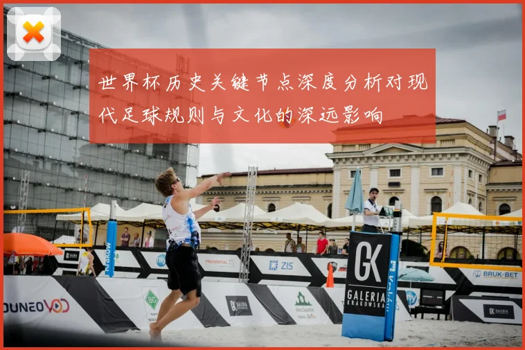 世界杯历史关键节点深度分析对现代足球规则与文化的深远影响